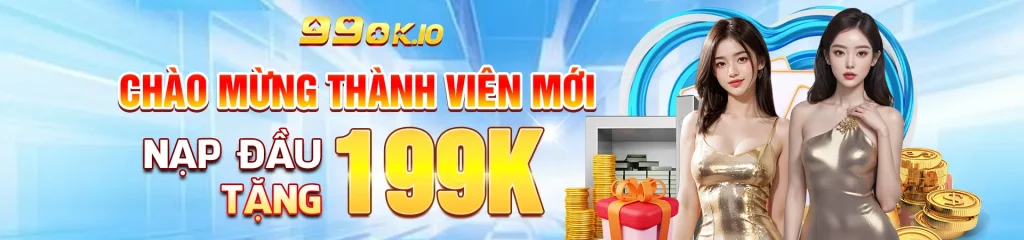 Chào mừng thành viên mới nạp đầu tặng 199k