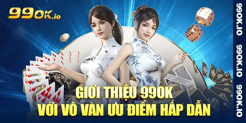 Giới thiệu 99Ok với vô vàn ưu điểm hấp dẫn