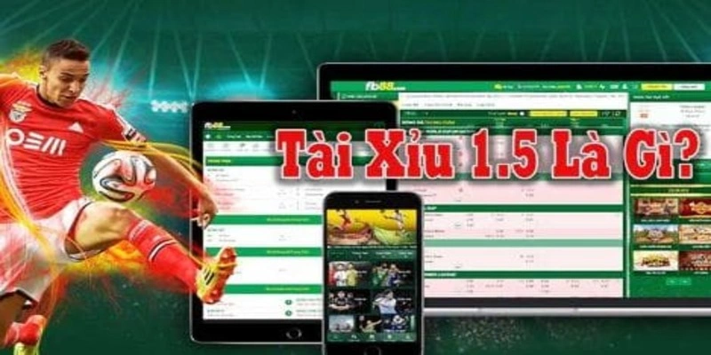 Kèo tài xỉu 1,5