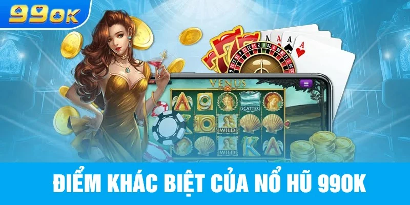 Những điểm nổi bật khác biệt chỉ có tại nổ hũ 99OK